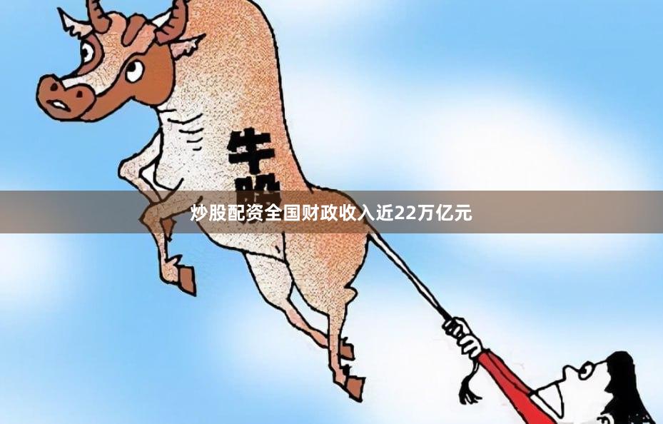炒股配资全国财政收入近22万亿元