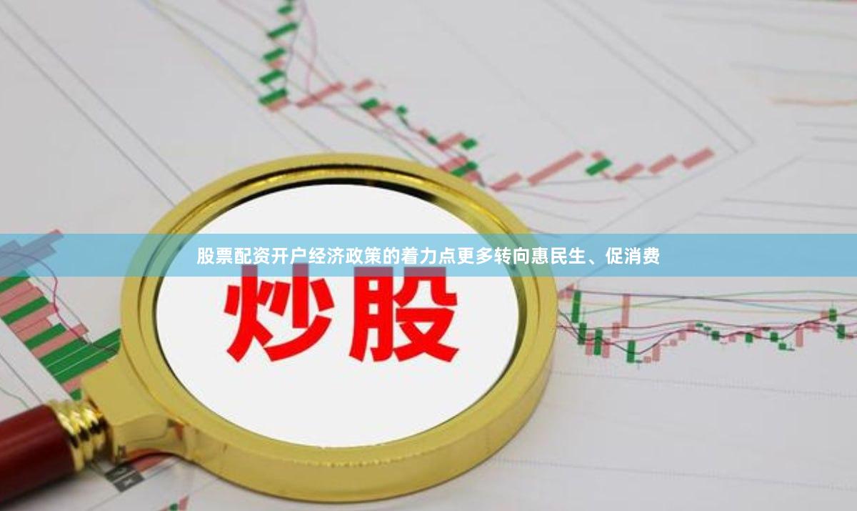 股票配资开户经济政策的着力点更多转向惠民生、促消费